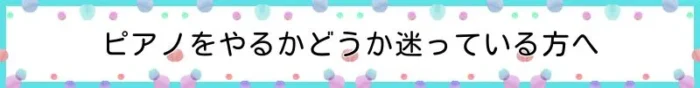 ピアノをやるかどうか迷っている方へ